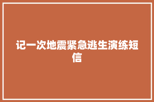 记一次地震紧急逃生演练短信