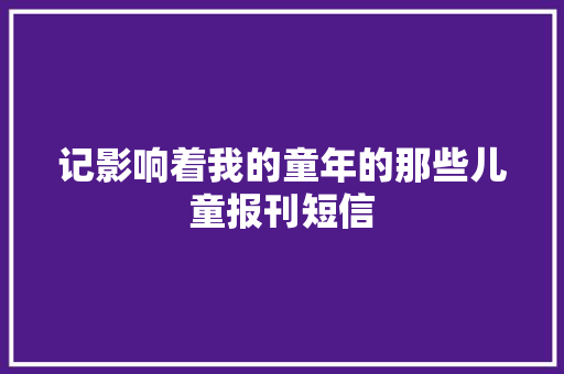 记影响着我的童年的那些儿童报刊短信