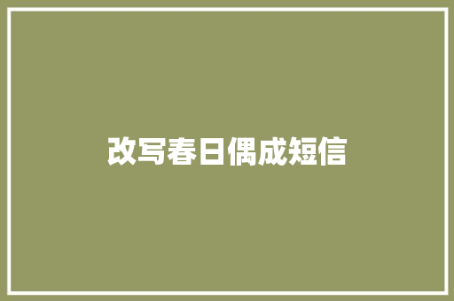 改写春日偶成短信 知识百科
