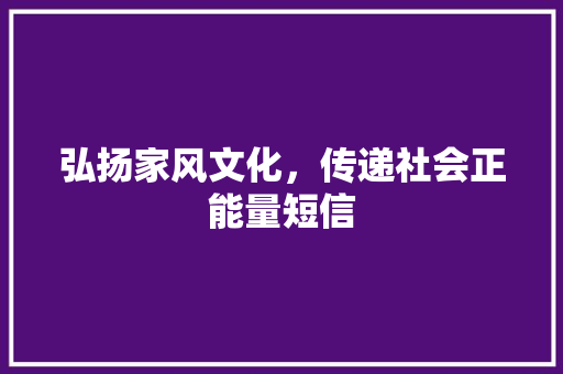 弘扬家风文化，传递社会正能量短信