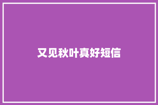 又见秋叶真好短信