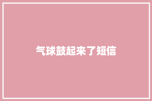 气球鼓起来了短信