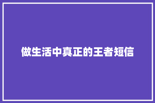 做生活中真正的王者短信