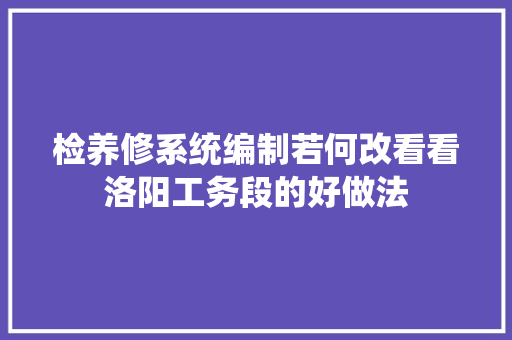 检养修系统编制若何改看看洛阳工务段的好做法