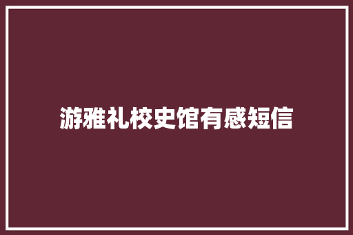 游雅礼校史馆有感短信