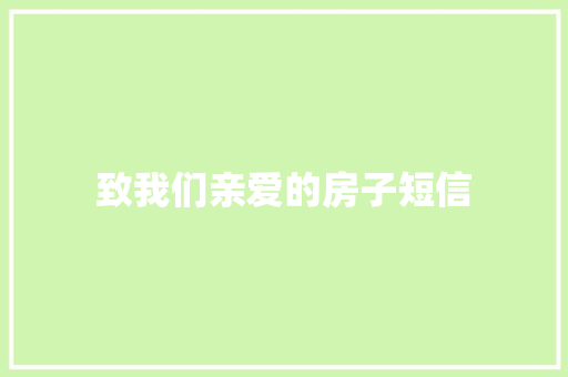 致我们亲爱的房子短信