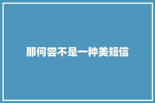 那何尝不是一种美短信 知识百科