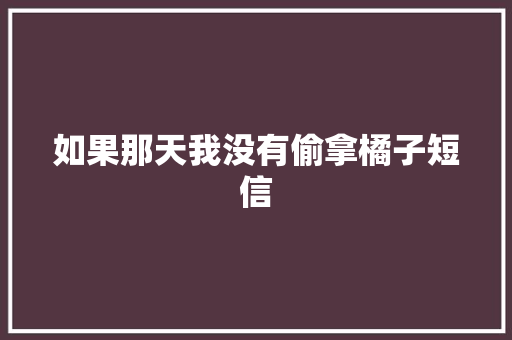 如果那天我没有偷拿橘子短信