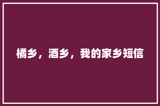 橘乡，酒乡，我的家乡短信
