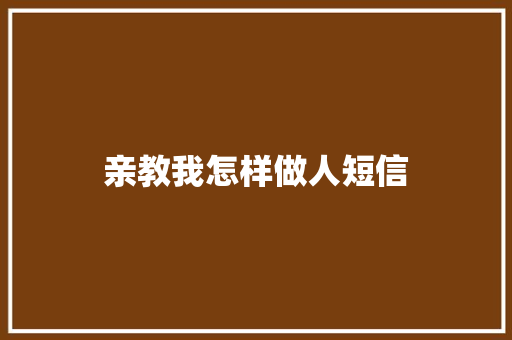 亲教我怎样做人短信