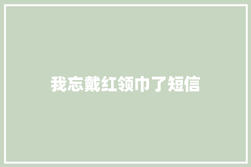 我忘戴红领巾了短信