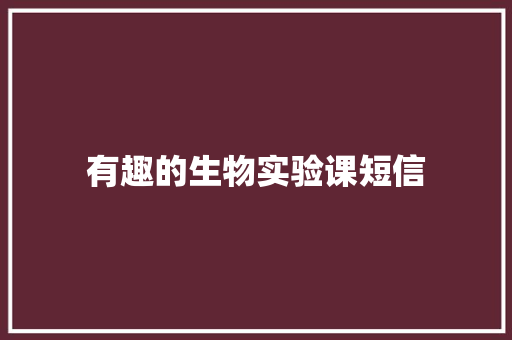 有趣的生物实验课短信