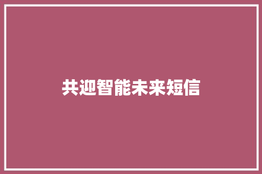 共迎智能未来短信