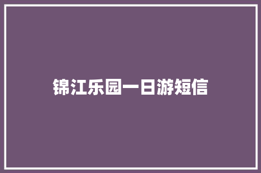 锦江乐园一日游短信