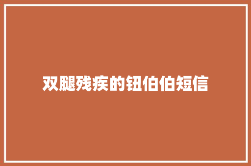 双腿残疾的钮伯伯短信