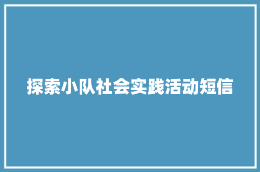 探索小队社会实践活动短信