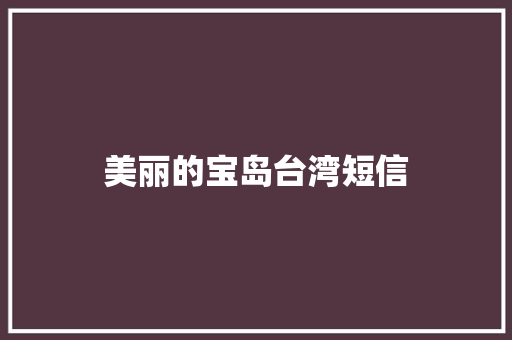 美丽的宝岛台湾短信