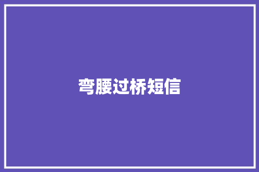 弯腰过桥短信 知识百科