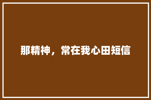 那精神，常在我心田短信