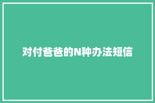 对付爸爸的N种办法短信