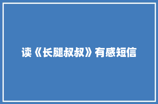 读《长腿叔叔》有感短信 知识百科