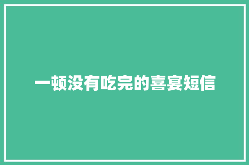 一顿没有吃完的喜宴短信