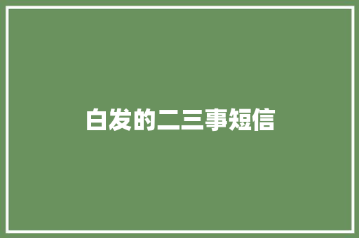 白发的二三事短信 知识百科