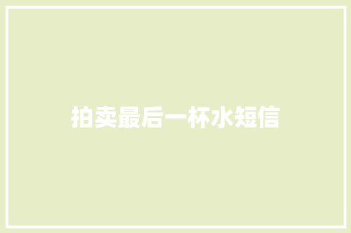 拍卖最后一杯水短信