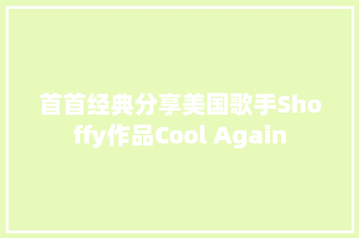 首首经典分享美国歌手Shoffy作品Cool Again