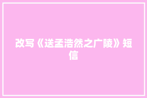 改写《送孟浩然之广陵》短信