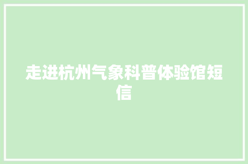 走进杭州气象科普体验馆短信