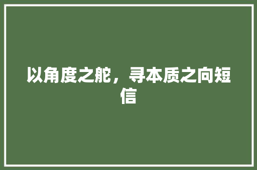 以角度之舵，寻本质之向短信