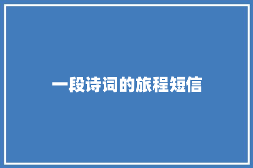 一段诗词的旅程短信