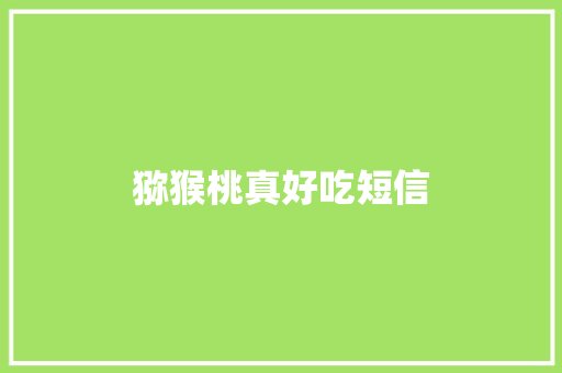 猕猴桃真好吃短信