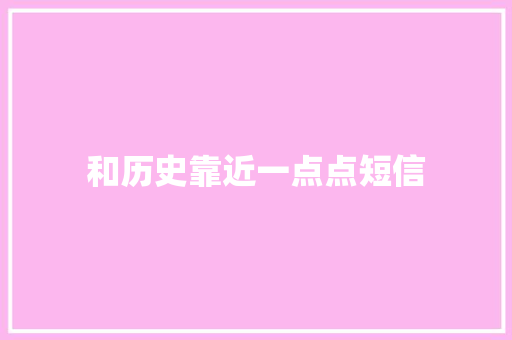和历史靠近一点点短信