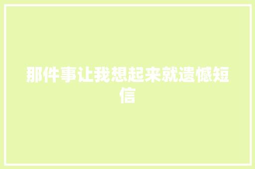 那件事让我想起来就遗憾短信