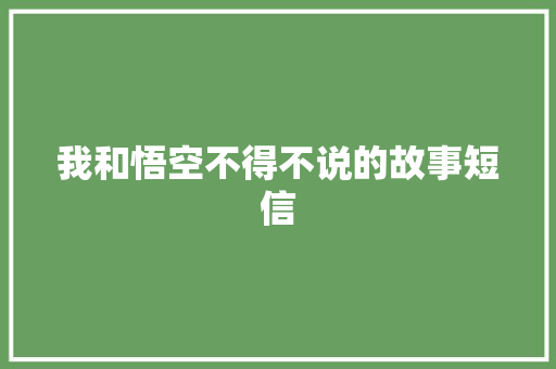 我和悟空不得不说的故事短信