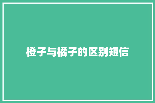 橙子与橘子的区别短信