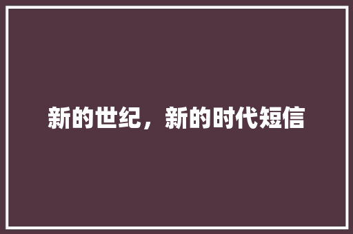 新的世纪，新的时代短信