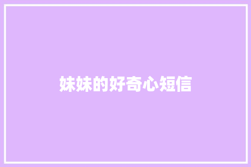 妹妹的好奇心短信