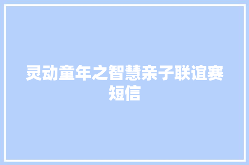 灵动童年之智慧亲子联谊赛短信