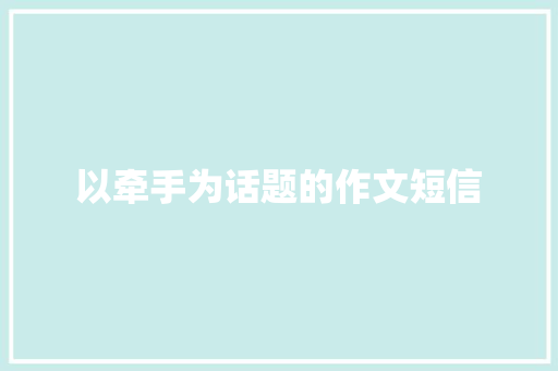 以牵手为话题的作文短信