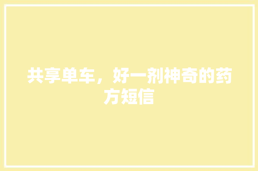 共享单车，好一剂神奇的药方短信 知识百科