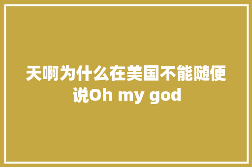 天啊为什么在美国不能随便说Oh my god 休闲娱乐
