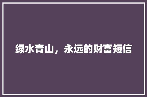 绿水青山，永远的财富短信