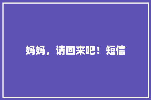 妈妈，请回来吧！短信