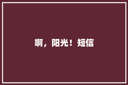 啊，阳光！短信