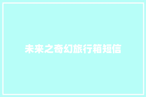 未来之奇幻旅行箱短信