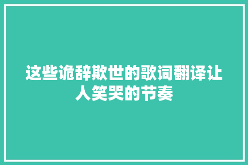 这些诡辞欺世的歌词翻译让人笑哭的节奏