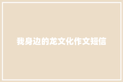 我身边的龙文化作文短信
